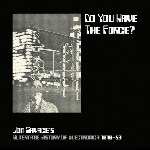 Do You Have The Force? (Jon Savage's Alternate History Of Electronica 1978-82) Ltd Digisleeve CD Edition (300)